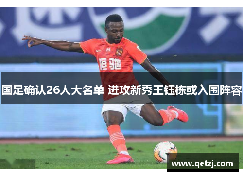 国足确认26人大名单 进攻新秀王钰栋或入围阵容