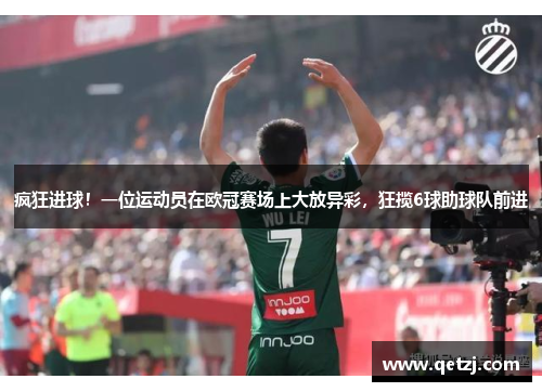 疯狂进球！一位运动员在欧冠赛场上大放异彩，狂揽6球助球队前进